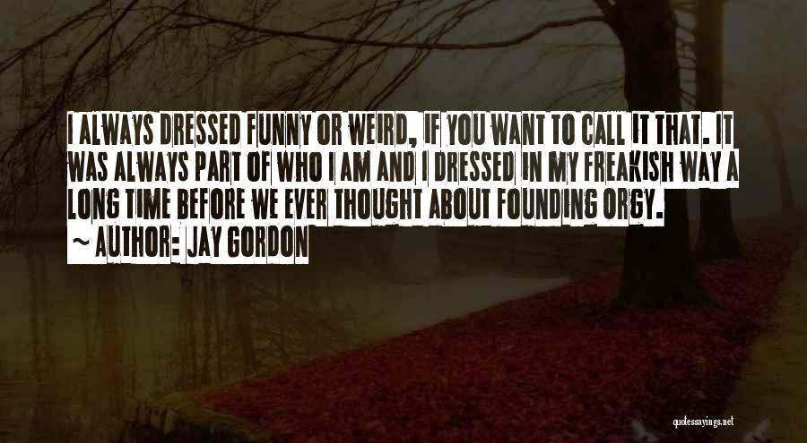 Jay Gordon Quotes: I Always Dressed Funny Or Weird, If You Want To Call It That. It Was Always Part Of Who I