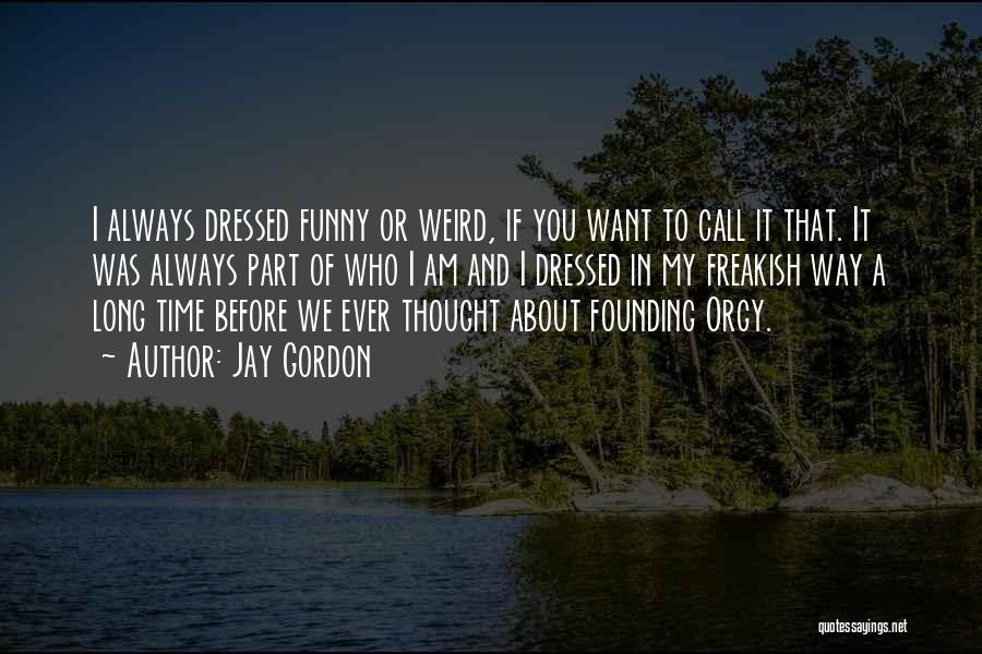 Jay Gordon Quotes: I Always Dressed Funny Or Weird, If You Want To Call It That. It Was Always Part Of Who I