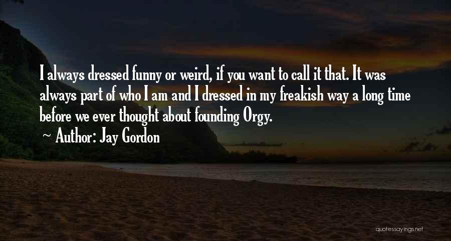 Jay Gordon Quotes: I Always Dressed Funny Or Weird, If You Want To Call It That. It Was Always Part Of Who I