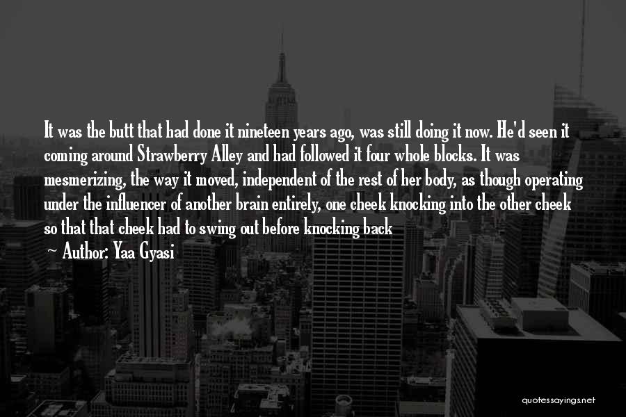 Yaa Gyasi Quotes: It Was The Butt That Had Done It Nineteen Years Ago, Was Still Doing It Now. He'd Seen It Coming