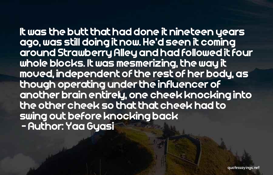 Yaa Gyasi Quotes: It Was The Butt That Had Done It Nineteen Years Ago, Was Still Doing It Now. He'd Seen It Coming