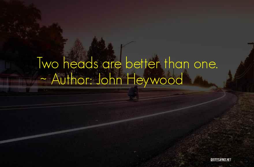 John Heywood Quotes: Two Heads Are Better Than One.