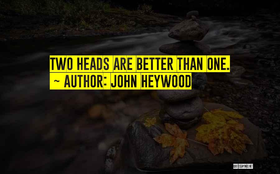 John Heywood Quotes: Two Heads Are Better Than One.