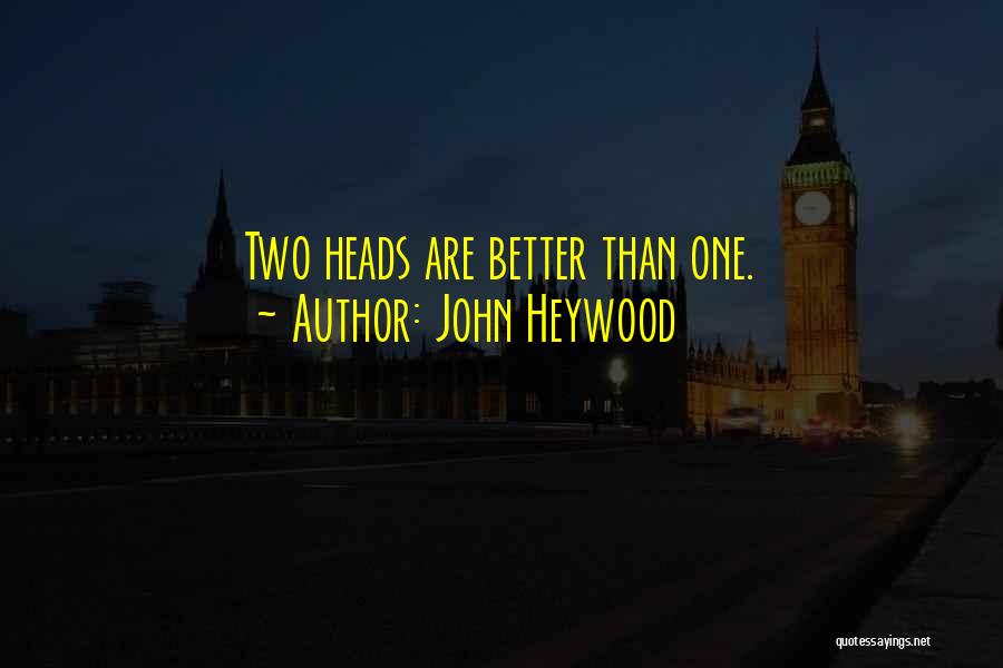 John Heywood Quotes: Two Heads Are Better Than One.