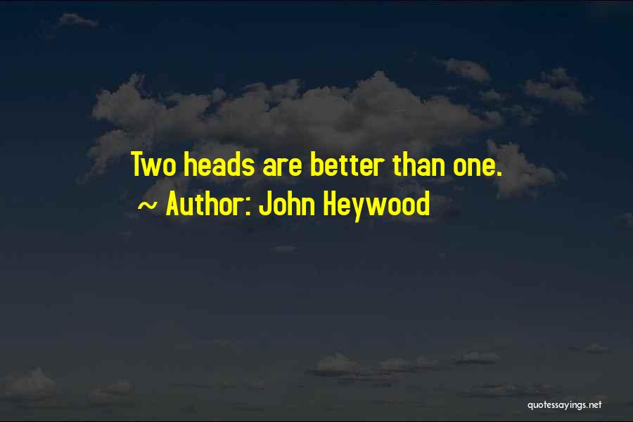 John Heywood Quotes: Two Heads Are Better Than One.