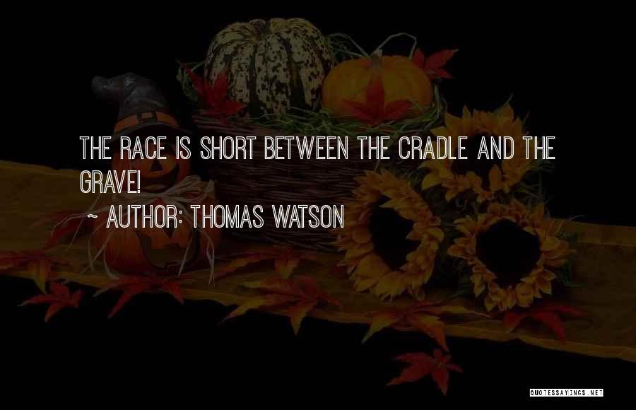 Thomas Watson Quotes: The Race Is Short Between The Cradle And The Grave!