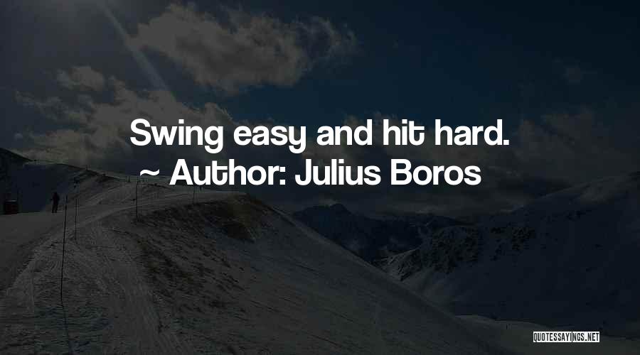 Julius Boros Quotes: Swing Easy And Hit Hard.