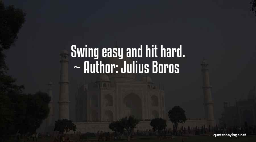 Julius Boros Quotes: Swing Easy And Hit Hard.