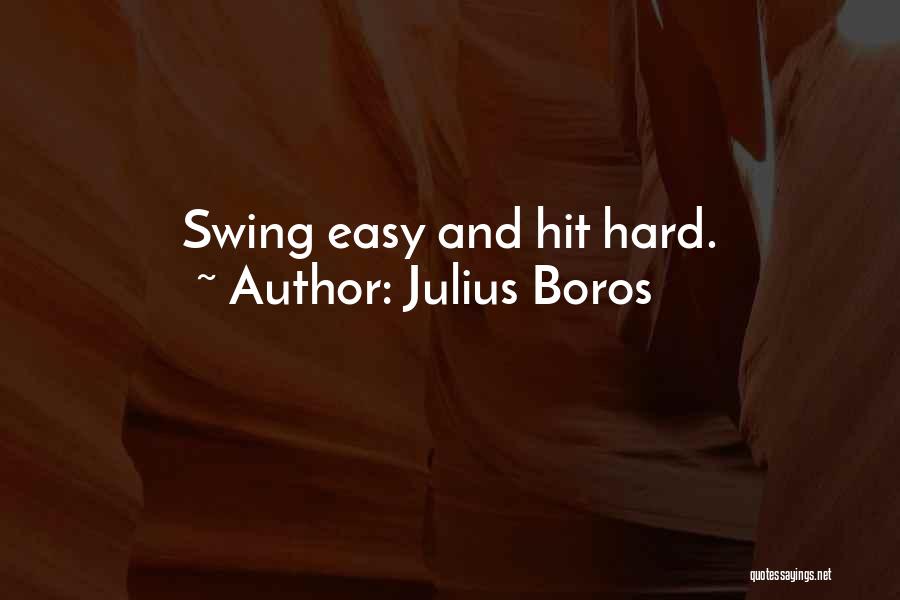 Julius Boros Quotes: Swing Easy And Hit Hard.