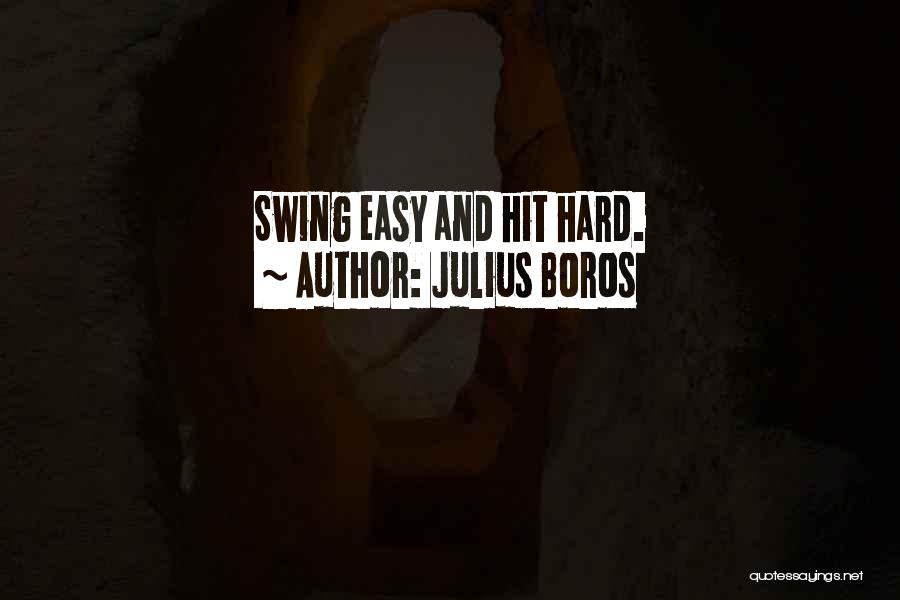 Julius Boros Quotes: Swing Easy And Hit Hard.