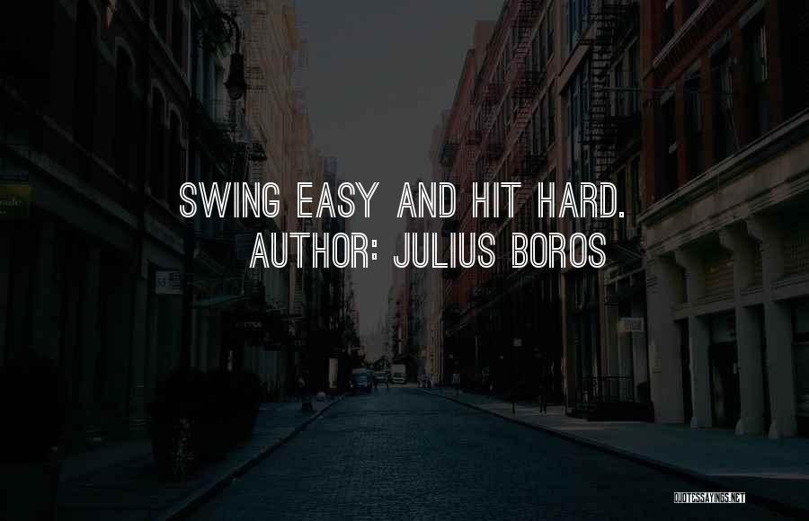 Julius Boros Quotes: Swing Easy And Hit Hard.