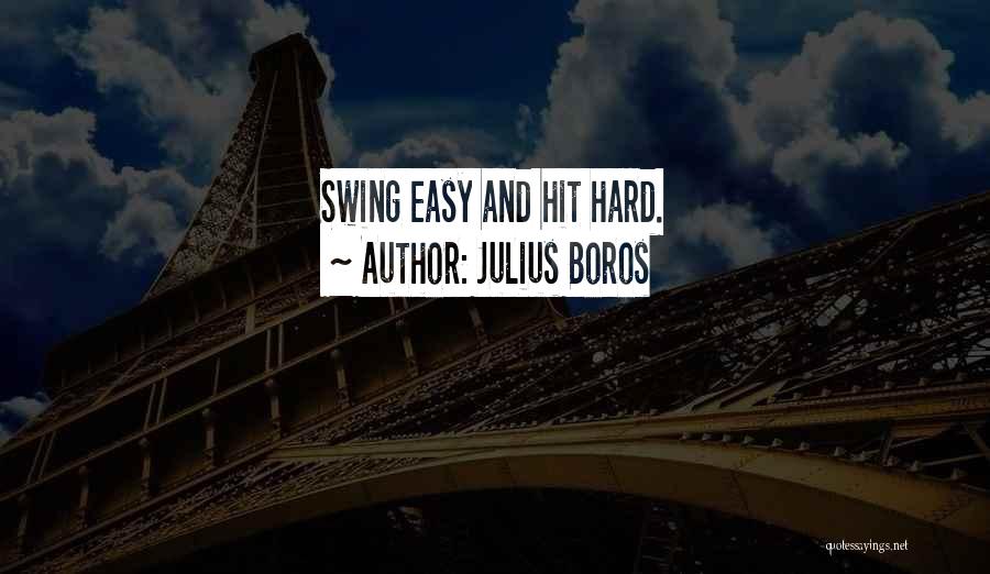 Julius Boros Quotes: Swing Easy And Hit Hard.