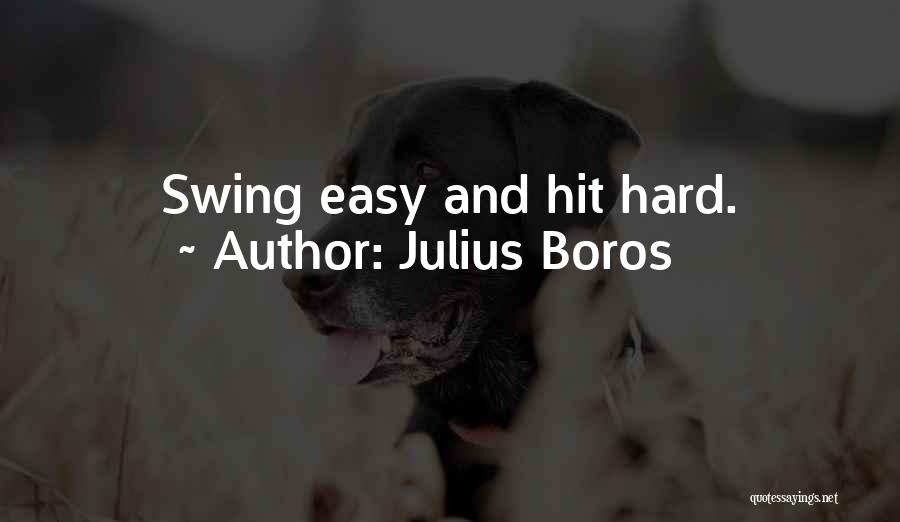 Julius Boros Quotes: Swing Easy And Hit Hard.
