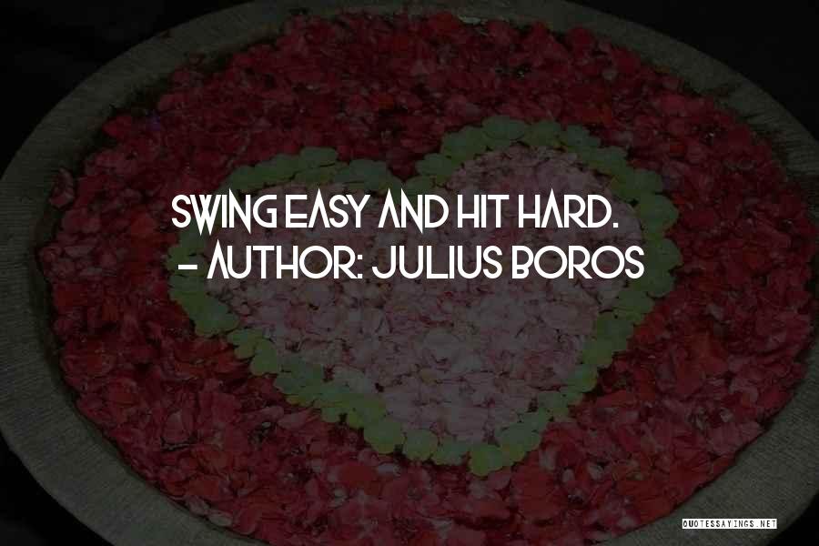 Julius Boros Quotes: Swing Easy And Hit Hard.
