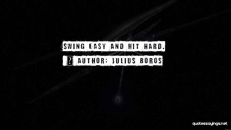 Julius Boros Quotes: Swing Easy And Hit Hard.