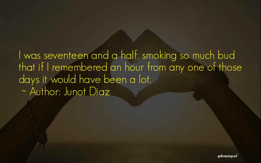 Junot Diaz Quotes: I Was Seventeen And A Half, Smoking So Much Bud That If I Remembered An Hour From Any One Of