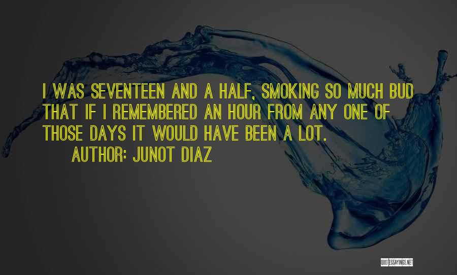 Junot Diaz Quotes: I Was Seventeen And A Half, Smoking So Much Bud That If I Remembered An Hour From Any One Of