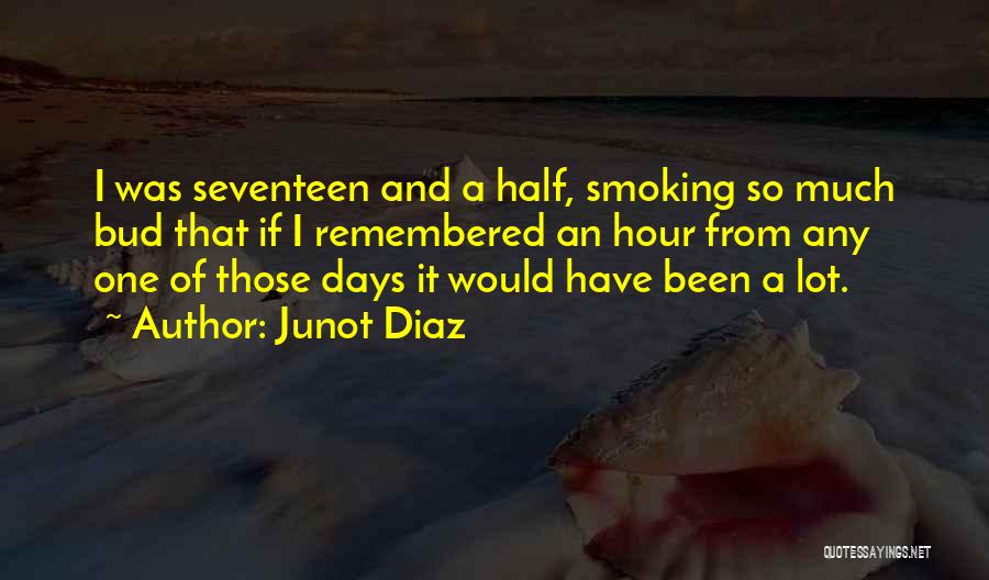 Junot Diaz Quotes: I Was Seventeen And A Half, Smoking So Much Bud That If I Remembered An Hour From Any One Of