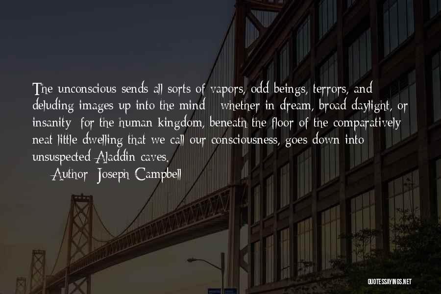 Joseph Campbell Quotes: The Unconscious Sends All Sorts Of Vapors, Odd Beings, Terrors, And Deluding Images Up Into The Mind - Whether In