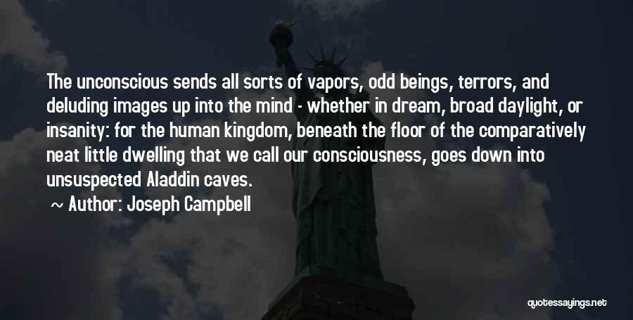 Joseph Campbell Quotes: The Unconscious Sends All Sorts Of Vapors, Odd Beings, Terrors, And Deluding Images Up Into The Mind - Whether In