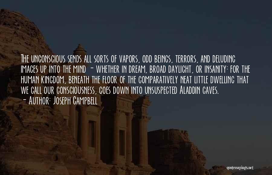 Joseph Campbell Quotes: The Unconscious Sends All Sorts Of Vapors, Odd Beings, Terrors, And Deluding Images Up Into The Mind - Whether In