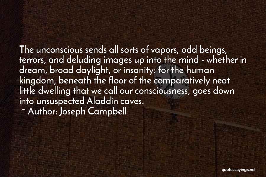 Joseph Campbell Quotes: The Unconscious Sends All Sorts Of Vapors, Odd Beings, Terrors, And Deluding Images Up Into The Mind - Whether In