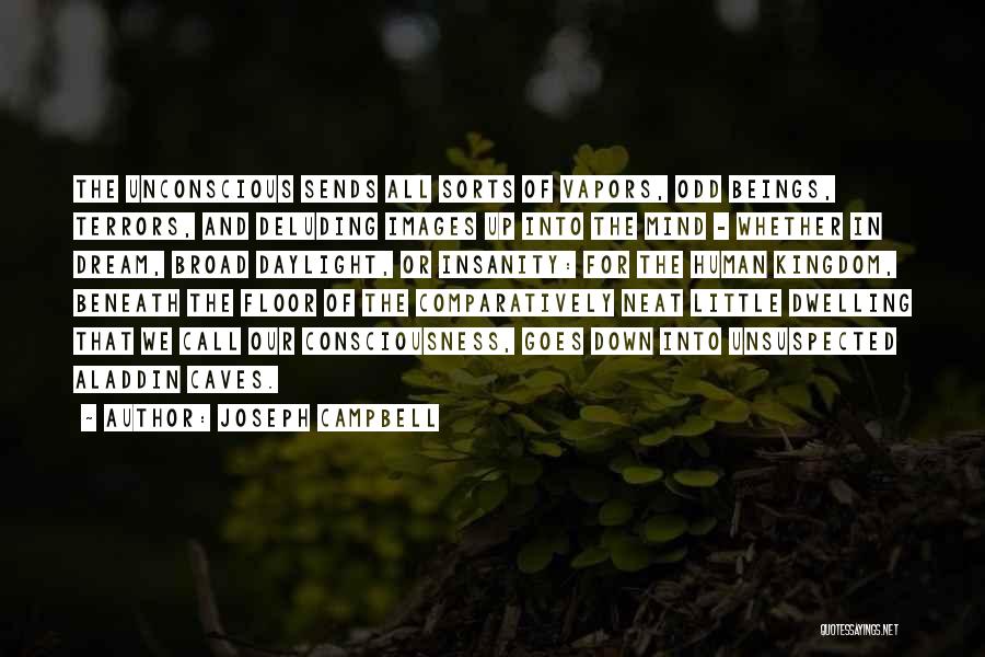 Joseph Campbell Quotes: The Unconscious Sends All Sorts Of Vapors, Odd Beings, Terrors, And Deluding Images Up Into The Mind - Whether In