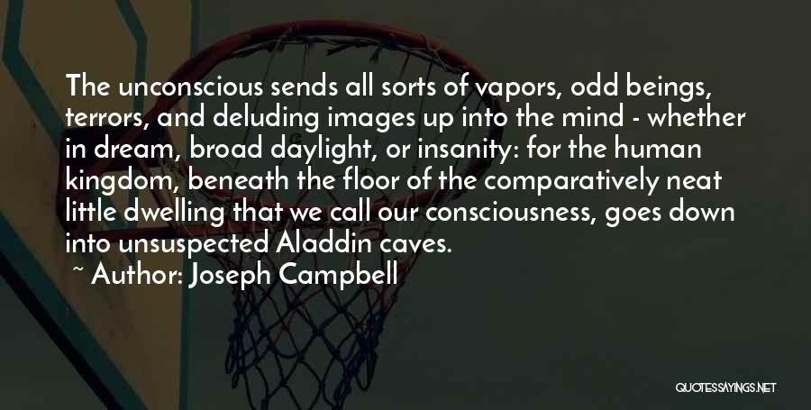 Joseph Campbell Quotes: The Unconscious Sends All Sorts Of Vapors, Odd Beings, Terrors, And Deluding Images Up Into The Mind - Whether In
