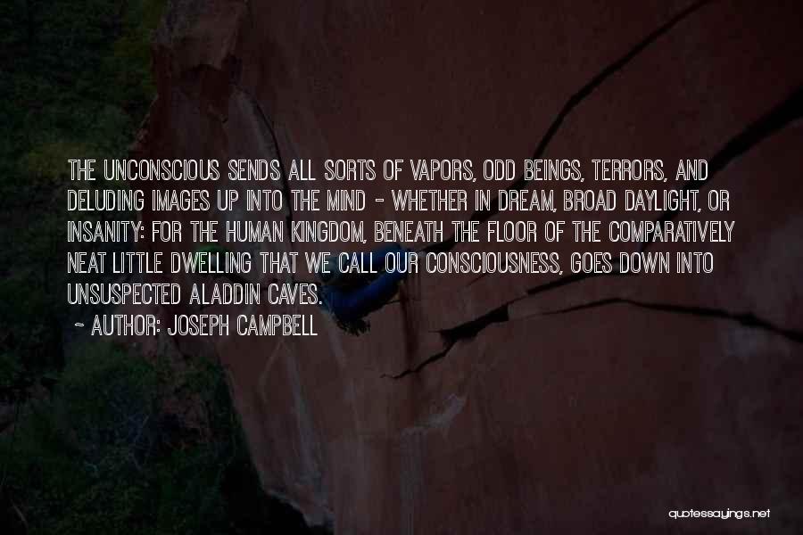 Joseph Campbell Quotes: The Unconscious Sends All Sorts Of Vapors, Odd Beings, Terrors, And Deluding Images Up Into The Mind - Whether In
