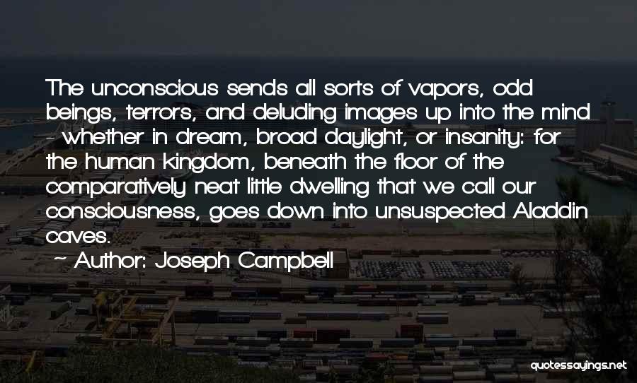 Joseph Campbell Quotes: The Unconscious Sends All Sorts Of Vapors, Odd Beings, Terrors, And Deluding Images Up Into The Mind - Whether In