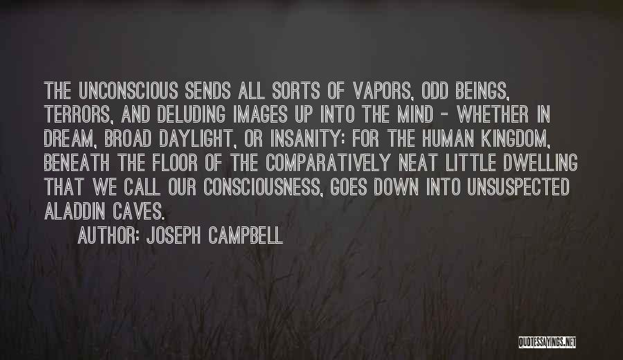 Joseph Campbell Quotes: The Unconscious Sends All Sorts Of Vapors, Odd Beings, Terrors, And Deluding Images Up Into The Mind - Whether In