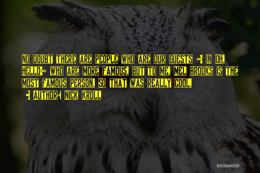 Nick Kroll Quotes: No Doubt There Are People Who Are Our Guests [ In Oh, Hello] Who Are More Famous, But To Me,