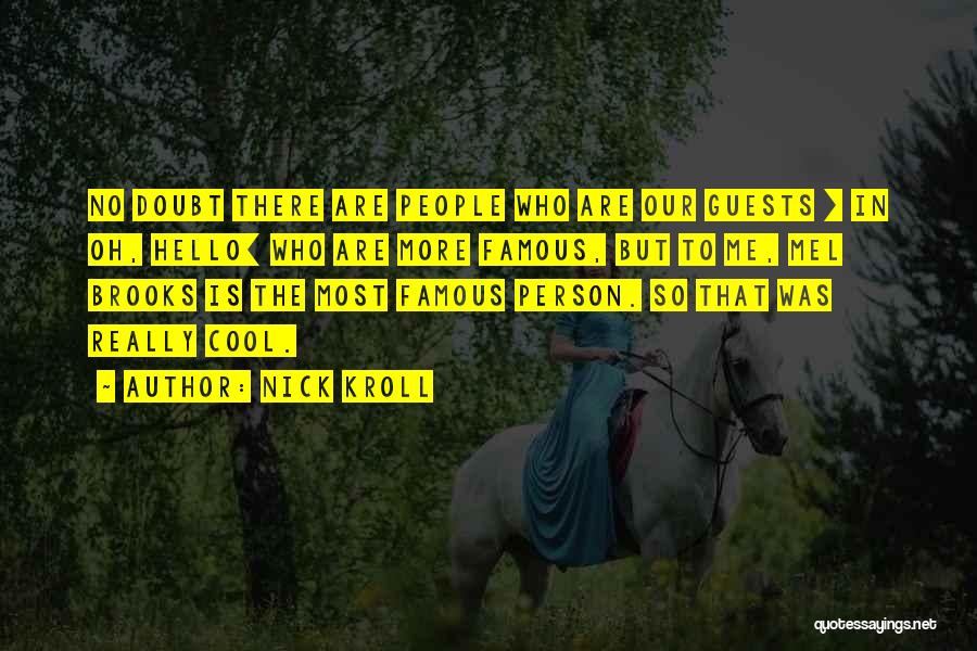 Nick Kroll Quotes: No Doubt There Are People Who Are Our Guests [ In Oh, Hello] Who Are More Famous, But To Me,