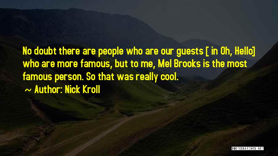 Nick Kroll Quotes: No Doubt There Are People Who Are Our Guests [ In Oh, Hello] Who Are More Famous, But To Me,