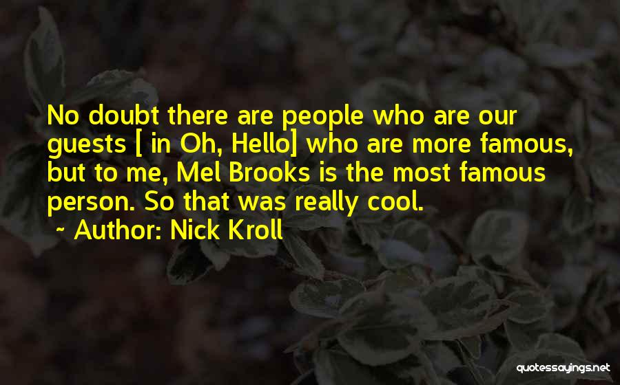 Nick Kroll Quotes: No Doubt There Are People Who Are Our Guests [ In Oh, Hello] Who Are More Famous, But To Me,