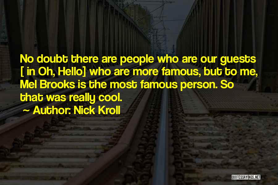 Nick Kroll Quotes: No Doubt There Are People Who Are Our Guests [ In Oh, Hello] Who Are More Famous, But To Me,
