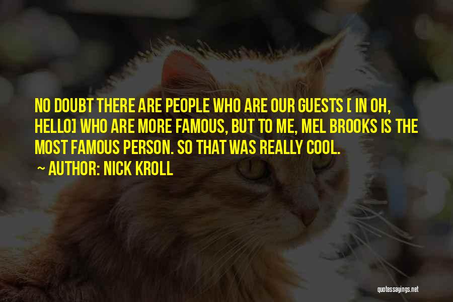 Nick Kroll Quotes: No Doubt There Are People Who Are Our Guests [ In Oh, Hello] Who Are More Famous, But To Me,