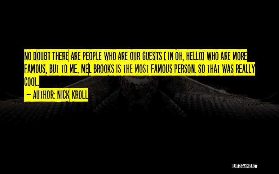 Nick Kroll Quotes: No Doubt There Are People Who Are Our Guests [ In Oh, Hello] Who Are More Famous, But To Me,