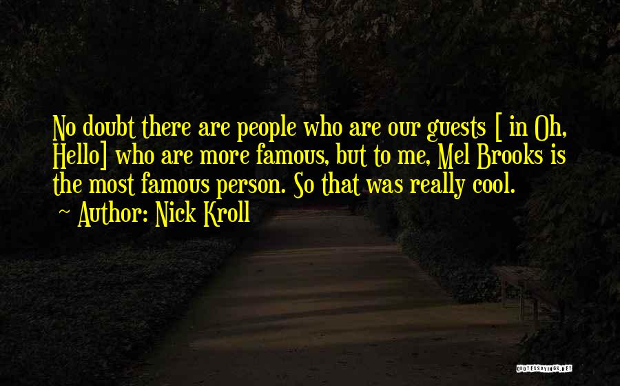 Nick Kroll Quotes: No Doubt There Are People Who Are Our Guests [ In Oh, Hello] Who Are More Famous, But To Me,