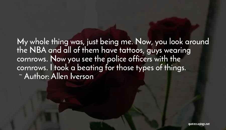 Allen Iverson Quotes: My Whole Thing Was, Just Being Me. Now, You Look Around The Nba And All Of Them Have Tattoos, Guys