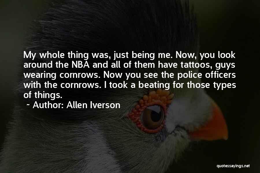 Allen Iverson Quotes: My Whole Thing Was, Just Being Me. Now, You Look Around The Nba And All Of Them Have Tattoos, Guys