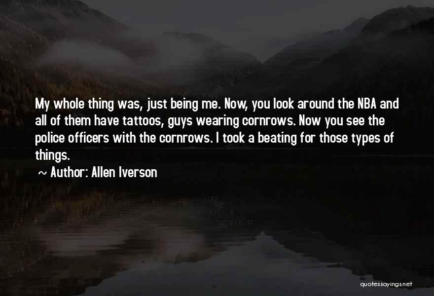 Allen Iverson Quotes: My Whole Thing Was, Just Being Me. Now, You Look Around The Nba And All Of Them Have Tattoos, Guys