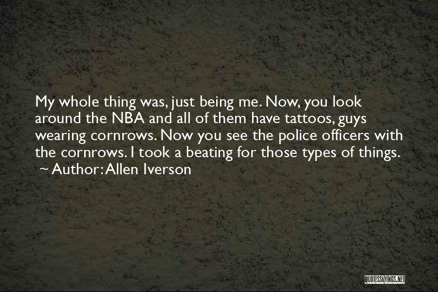 Allen Iverson Quotes: My Whole Thing Was, Just Being Me. Now, You Look Around The Nba And All Of Them Have Tattoos, Guys