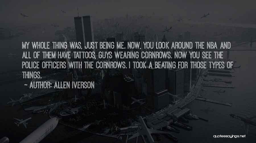 Allen Iverson Quotes: My Whole Thing Was, Just Being Me. Now, You Look Around The Nba And All Of Them Have Tattoos, Guys