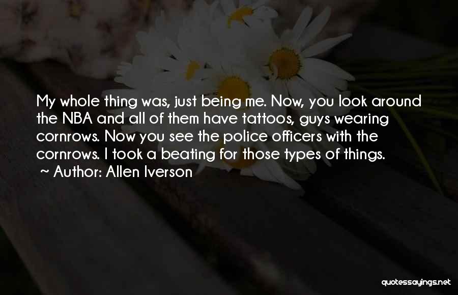 Allen Iverson Quotes: My Whole Thing Was, Just Being Me. Now, You Look Around The Nba And All Of Them Have Tattoos, Guys