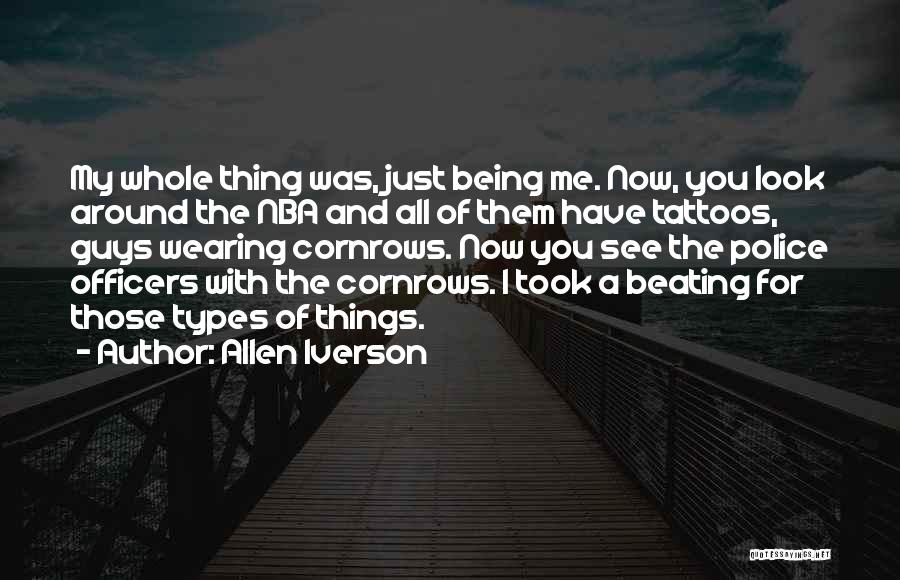 Allen Iverson Quotes: My Whole Thing Was, Just Being Me. Now, You Look Around The Nba And All Of Them Have Tattoos, Guys