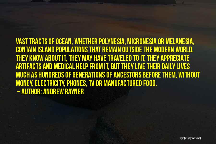 Andrew Rayner Quotes: Vast Tracts Of Ocean, Whether Polynesia, Micronesia Or Melanesia, Contain Island Populations That Remain Outside The Modern World. They Know