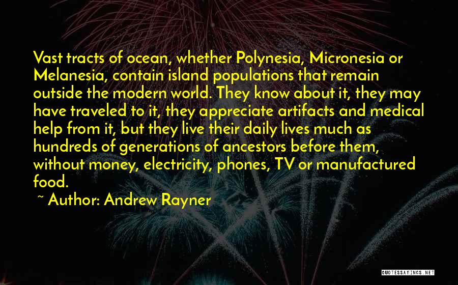 Andrew Rayner Quotes: Vast Tracts Of Ocean, Whether Polynesia, Micronesia Or Melanesia, Contain Island Populations That Remain Outside The Modern World. They Know