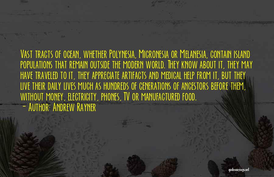 Andrew Rayner Quotes: Vast Tracts Of Ocean, Whether Polynesia, Micronesia Or Melanesia, Contain Island Populations That Remain Outside The Modern World. They Know