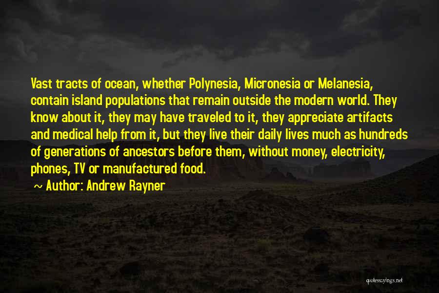 Andrew Rayner Quotes: Vast Tracts Of Ocean, Whether Polynesia, Micronesia Or Melanesia, Contain Island Populations That Remain Outside The Modern World. They Know